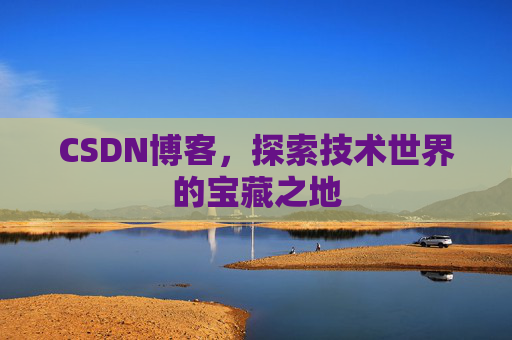 CSDN博客，探索技术世界的宝藏之地