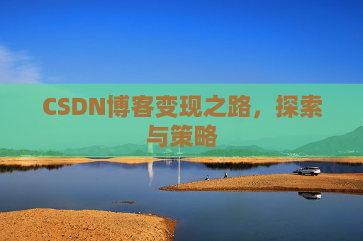 CSDN博客变现之路，探索与策略